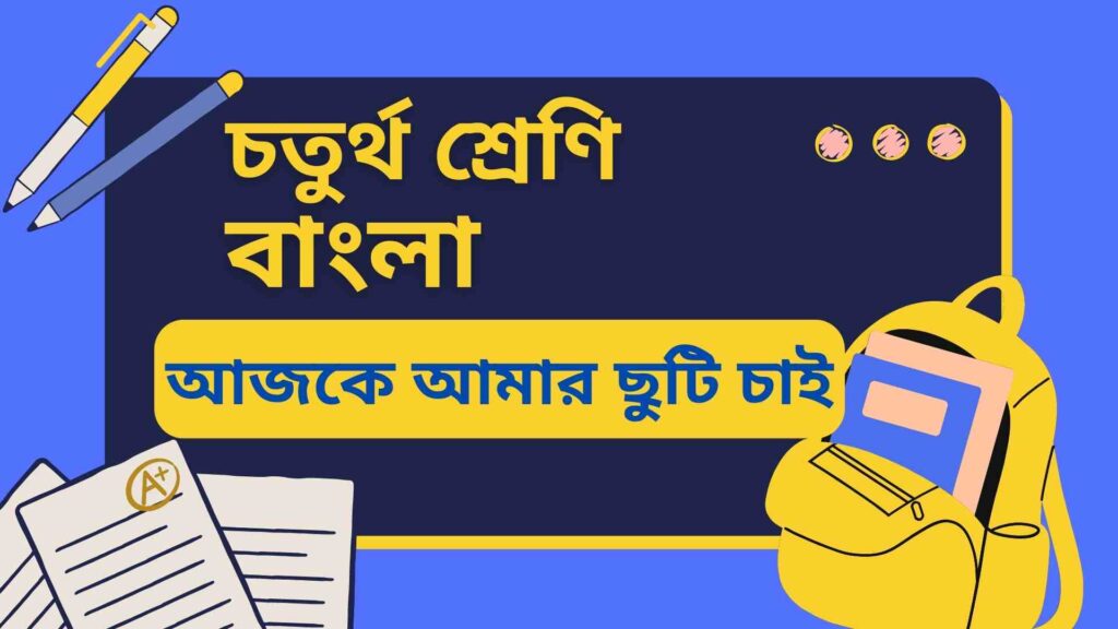 চতুর্থ শ্রেণির বাংলা আজকে আমার ছুটি চাই অনুশীলনী, অতিরিক্ত ও মডেল টেস্ট প্রশ্ন উত্তর