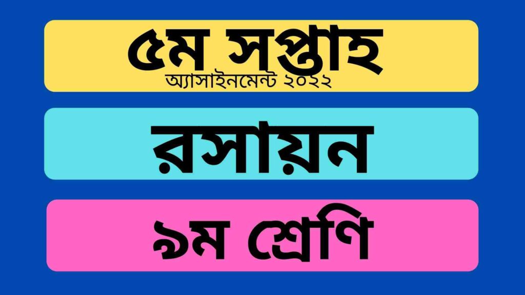 নবম শ্রেণির রসায়ন ৫ম সপ্তাহের অ্যাসাইনমেন্ট ২০২২