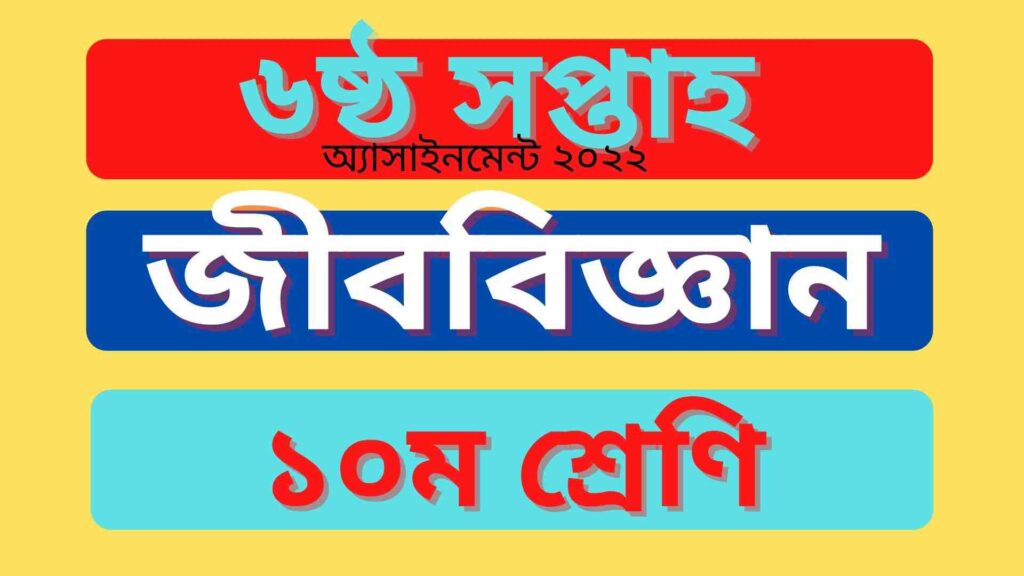 দশম শ্রেণির জীববিজ্ঞান ৬ষ্ঠ শ্রেণির অ্যাসাইনমেন্ট সমাধান ২০২২